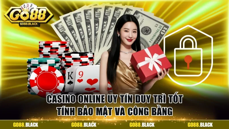 Casino online uy tín duy trì tốt tính bảo mật và công bằng