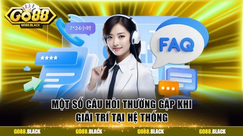 Một số câu hỏi thường gặp khi giải trí tại hệ thống