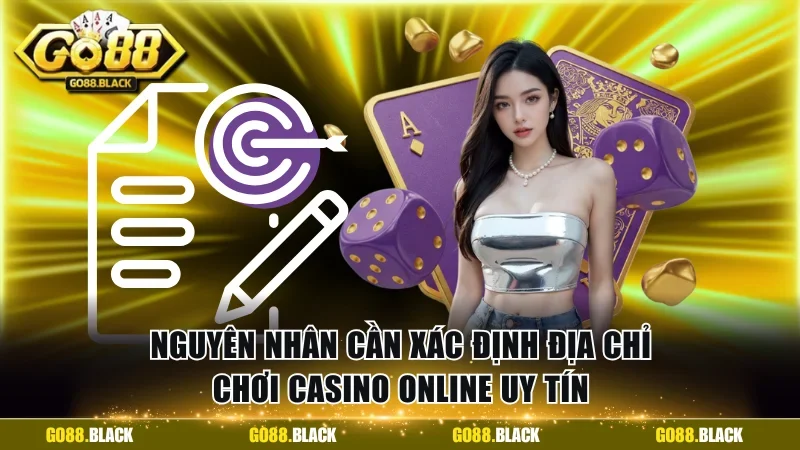 Nguyên nhân cần xác định địa chỉ chơi casino online uy tín