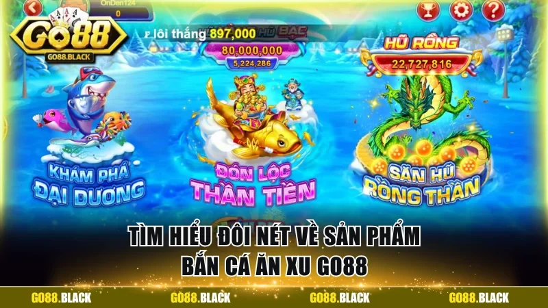 Tìm hiểu đôi nét về sản phẩm bắn cá ăn xu GO88